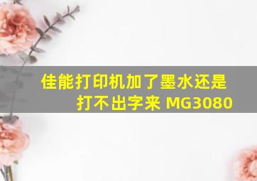 佳能打印机加了墨水还是打不出字来 MG3080